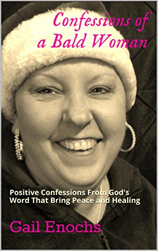 Confessions of a Bald Woman: Positive Confessions From God's Word That Bring Peace and Healing