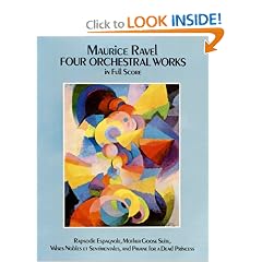 Four Orchestral Works in Full Score: Rapsodie Espagnole, Mother Goose Suite, Valses Nobles Et Sentimentales, and Pavane for a Dead Princess