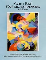 Four Orchestral Works in Full Score: Rhapsodie Espagnole, Mother Goose Suite, Valses Nobles Et Sentimentales, and Pavane for a Dead Princess
