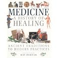 Medicine: A History of Healing : Ancient Traditions to Modern Practices by Roy Porter
