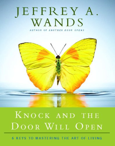 Knock and the Door Will Open: 6 Keys to Mastering the Art of Living