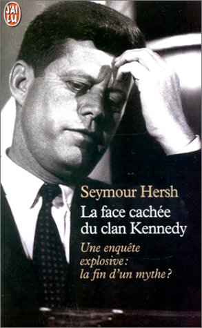 La Face cach�e du clan Kennedy. Une enqu�te explosive : la fin d'un mythe ?