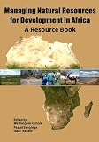 Managing Natural Resources for Development in Africa. A Resource Book