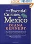 The Essential Cuisines of Mexico: Revised and updated throughout, with more than 30 new recipes.