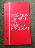 The Common Market and the United Kingdom : a guide to the European Economic Community and the possible effects of British membership