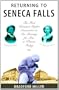 Returning to Seneca Falls: The First Woman's Rights Convention & Its Meaning for Men Today : A Journey into the Historical Soul of America
