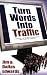 Turn Your Words Into Traffic: Finally! the Secret to Non-Stop Free Targeted Website Traffic