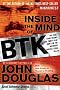 Inside the Mind of BTK: The True Story Behind the Thirty-year Hunt for the Notorious Wichita Serial Killer