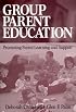 Group Parent Education: Promoting Parent Learning and Support