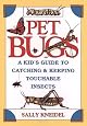 Pet Bugs: A Kid's Guide to Catching and Keeping Touchable Insects