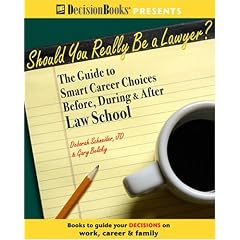 Should You Really Be A Lawyer?: The Guide To Smart Career Choices Before, During & After Law School
