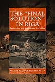 The Final Solution in Riga: Exploitation and Annihilation, 1941-1944 (Studies on War and Genocide)