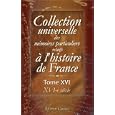 Collection universelle des m�moires particuliers relatifs � l'histoire de France: Tome 16. XVI-e si�cle