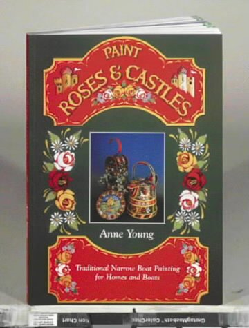 Paint Roses and Castles: Traditional Narrow Boat Painting for Homes and Boats