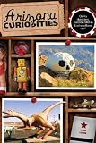 Arizona Curiosities, 3rd: Quirky Characters, Roadside Oddities & Other Offbeat Stuff (Curiosities Series)