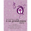 Le petit livre � offrir � sa grand-m�re ch�rie : A la place d'une bo�te de chocolats parce qu'elle aura moins de regrets � le faire circuler � table