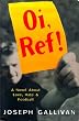 Oi, Ref!: A Novel About Love, Hate and Football