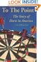 To the Point: The Story of Darts in America (Including a History of the Sport in Great Britain & Ireland)