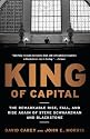 King of Capital: The Remarkable Rise, Fall, and Rise Again of Steve Schwarzman and Blackstone