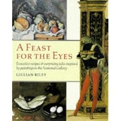 Feast for the Eyes: Evocative Recipes and Surprising Tales Inspired by Paintings in the National Gallery