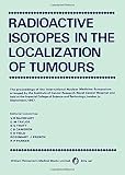 Radioactive isotopes in the localization of tumours : the proceedings of the International Nuclear Medicine Symposium arranged by the Institute of Cancer Research, Royal Cancer Hospital and held at th