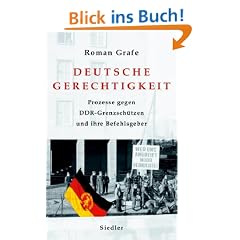 Deutsche Gerechtigkeit: Prozesse gegen DDR-Grenzsch�tzen und ihre Befehlsgeber