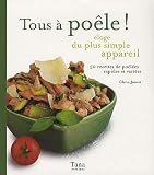 Tous � po�le ! Eloge du plus simple appareil - 50 recettes de po�l�es rapides et vari�es