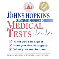 The Johns Hopkins Consumer Guide to Medical Tests: What You Can Expect, How You Should Prepare, What Your Results Mean