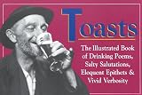 Toasts: The Illustrated Book of Drinking Poems, Salty Salutations, Eloquent Epithets, and Vivid Verbosity