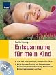 Entspannung f�r mein Kind: Kraft und Ruhe gewinnen, Konzentration f�rdern. Mit Autogenem Training und Fantasiereisen, Progressiver Muskelentspannung, Atem�bungen, Konzentrationsspielen und Yoga