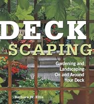 Deckscaping: Gardening and Landscaping on and Around Your Deck