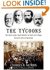 The Tycoons: How Andrew Carnegie, John D. Rockefeller, Jay Gould, and J. P. Morgan Invented the American Supereconomy