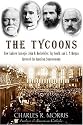 The Tycoons: How Andrew Carnegie, John D. Rockefeller, Jay Gould, and J. P. Morgan Invented the American Supereconomy