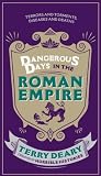 Dangerous days in the Roman Empire : a history of the terrors and the torments, the dirt, diseases and deaths suffered by our ancestors
