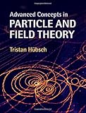 Advanced Concepts in Particle and Field Theory