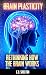 Brain Plasticity: Rethinking How the Brain Works