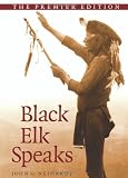 Black Elk Speaks: Being the Life Story of a Holy Man of the Oglala Sioux, The Premier Edition