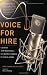Voice for Hire: Launch and Maintain a Lucrative Career in Voice-Overs