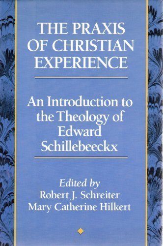 The Praxis of Christian Experience: An Introduction to the Theology of Edward Schillebeeckx