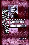 Gesammelte Schriften und Dichtungen: Band X. �ber eine Opernauff�hrung in Leipzig. Bayreuth. Was ist deutsch? Modern. Publikum und Popularit�t. [etc.] - Richard Wagner