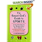 The Smart Girl's Guide to Sports: A Hip Handbook for Women Who Don't Know a Slam Dunk from a Grand... by Liz Hartman Musiker