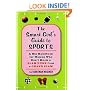 The Smart Girl's Guide to Sports: A Hip Handbook for Women Who Don't Know a Slam Dunk from a Grand Slam