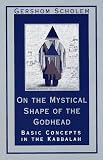 On the Mystical Shape of the Godhead: Basic Concepts in the Kabbalah (Mysticism and Kabbalah)