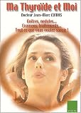 Ma thyro�de et moi. Goitres, nodules... Examens, traitements... Tout ce que vous voulez savoir !