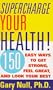 Supercharge Your Health: 150 Easy Ways to Get Strong, Feel Great, and Look Your Best