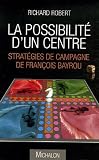 La possibilit� d'un centre : Strat�gies de campagne de Fran�ois Bayrou