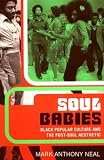 Soul Babies: Black Popular Culture and the Post-Soul Aesthetic