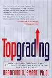 Topgrading: How Leading Companies Win by Hiring, Coaching and Keeping the Best People