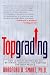 Topgrading: How Leading Companies Win by Hiring, Coaching and Keeping the Best People