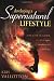 Developing a Supernatural Lifestyle: A Practical Guide to a Life of Signs, Wonders, and Miracles